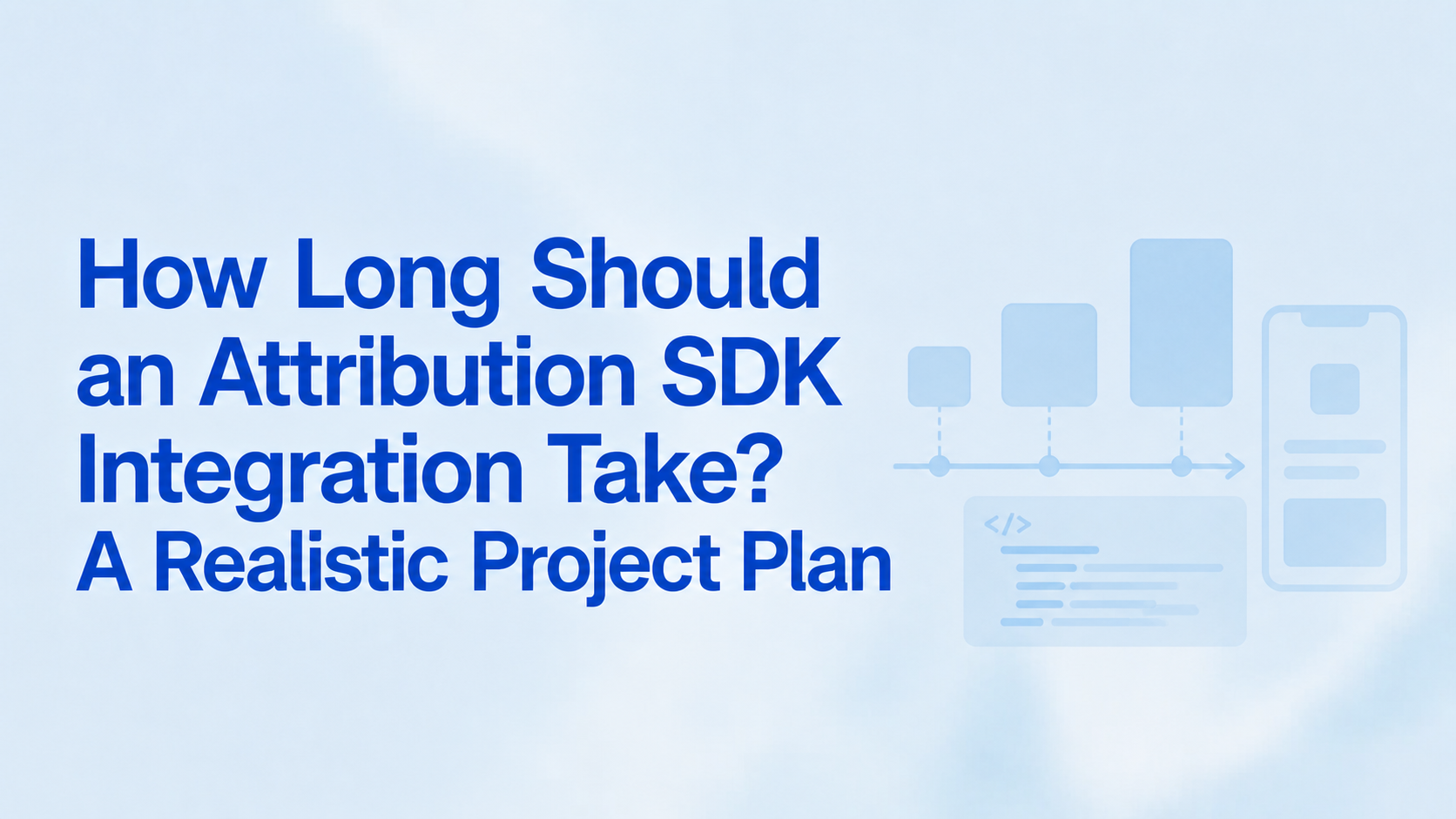 How Long Should an Attribution SDK Integration Take? A Realistic Project Plan