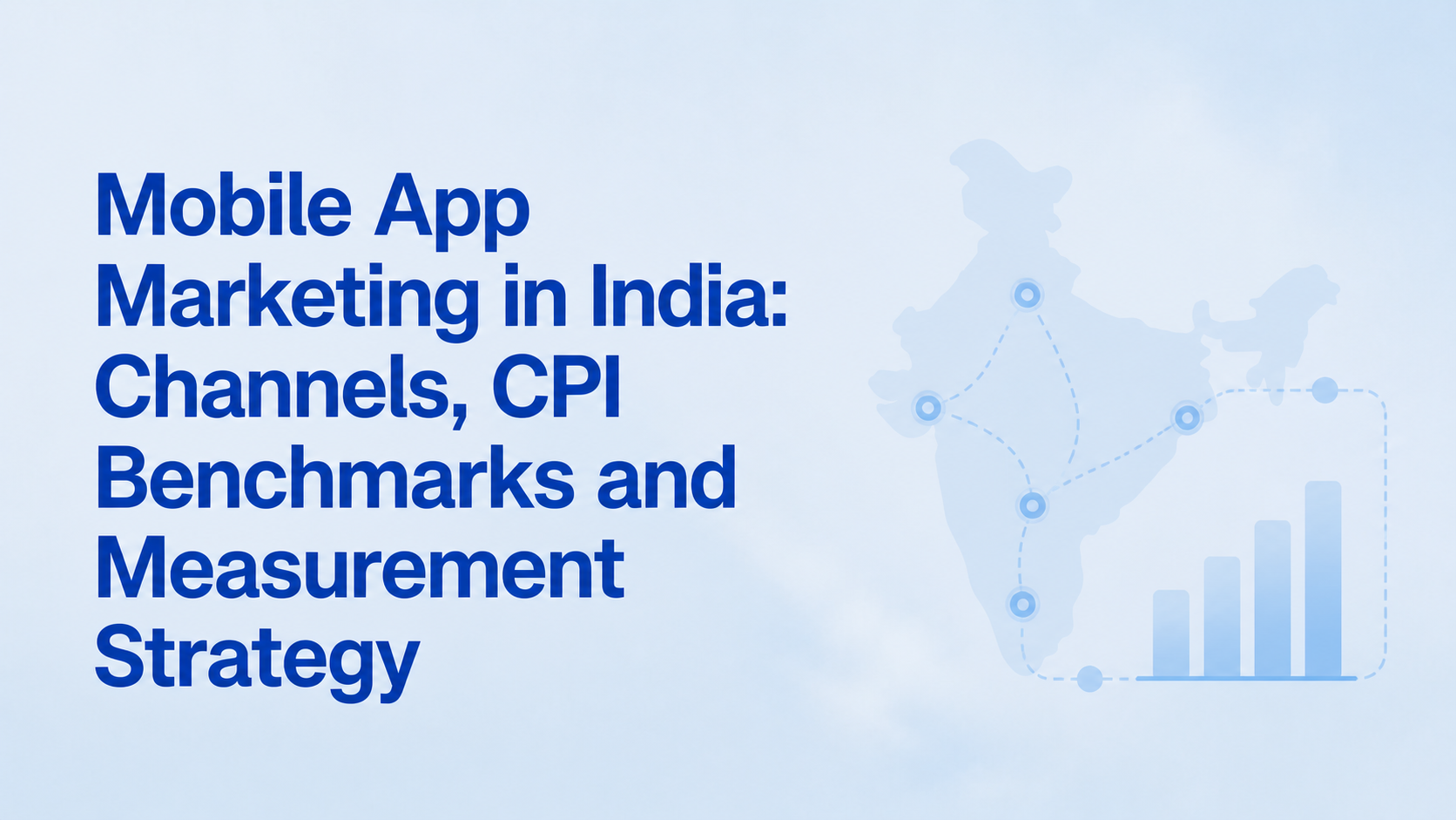Mobile App Marketing in India: Channels, CPI Benchmarks and Measurement Strategy